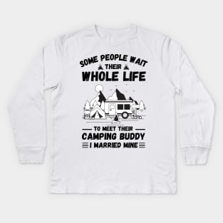 Some people wait their whole life to meet their camping buddy, I married mine Kids Long Sleeve T-Shirt